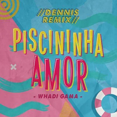 Whadi Gama/Dennis DJ Piscininha Amor (Dennis DJ Remix)