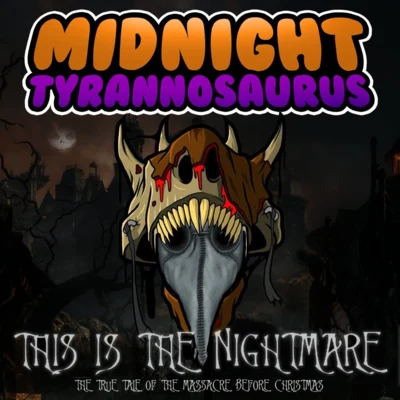 Midnight Tyrannosaurus This Is The Nightmare (The True Tale Of The Massacre Before Christmas)