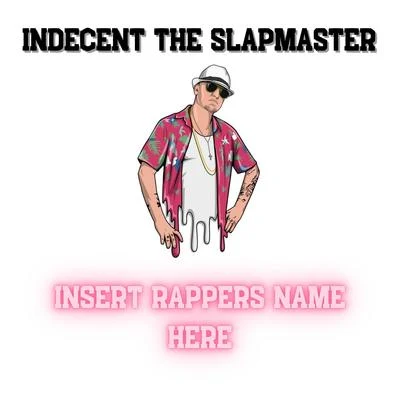 Indecent The Slapmaster Insert Rappers Name Here