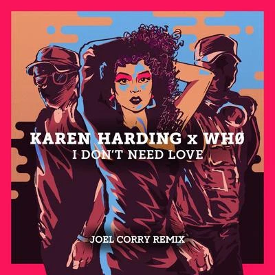 Joel Corry/Wh0/Karen Harding I Dont Need Love (Joel Corry Remix)