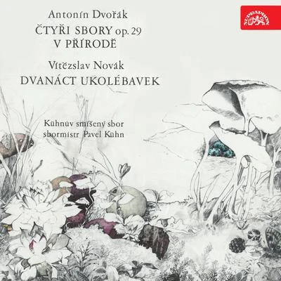 Kuhn Mixed Choir/Kühn Female Choir/Pavel Kühn/Beryl Tučapská Dvořák: Four Choruses, Op. 29, In Nature´s Realm, Op. 63, Novák: Twelve Lullabies