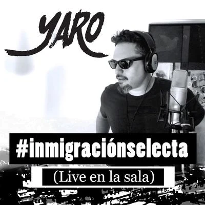 Yaro Inmigración Selecta (Live en la Sala)