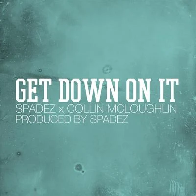 Collin McLoughlin/Spadez Get Down On It (feat. Collin McLoughlin)