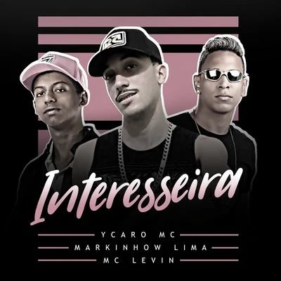 Ykaro MC/Markinhow Lima/MC Levin Interesseira