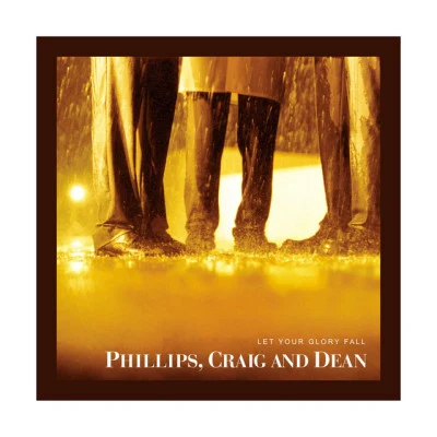 Phillips, Craig & Dean Let Your Glory Fall