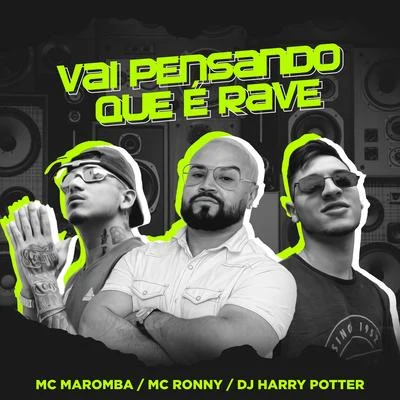 MC Maromba Vai Pensando Que é Rave (feat. Dj Harry Potter & Mc Ronny) (Remix)