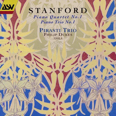 Pirasti Trio/Philip Dukes Stanford: Piano Quartet No. 1; Piano Trio No. 1