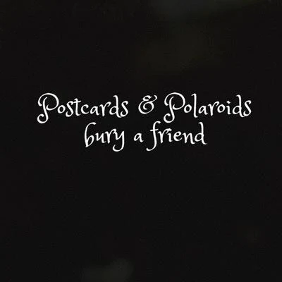 Postcards &amp; Polaroids Bury a Friend