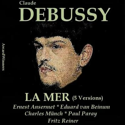 Eduard Van Beinum/Charles Munch/Ernest Ansermet/Paul Paray/Fritz Reiner Claude Debussy, vol. 1: La Mer