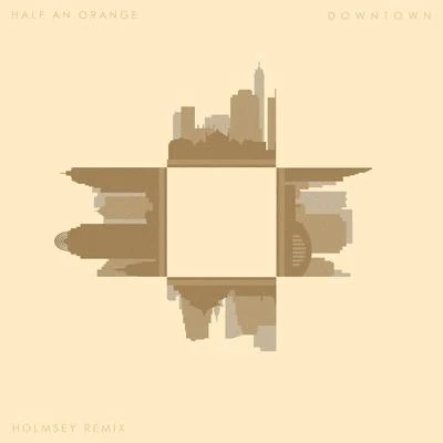 Half an Orange Downtown (Holmsey Remix)