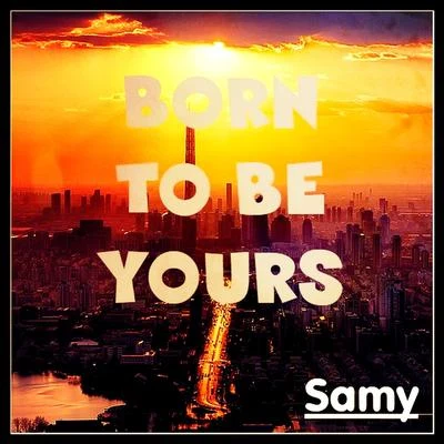 Samy Born To Be Yours