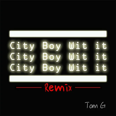 Tom G City Boy Wit It ( Remix )