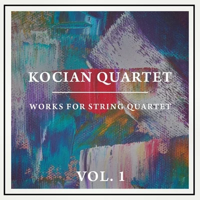 Kocian Quartet Works for String Quartet, Vol. 1