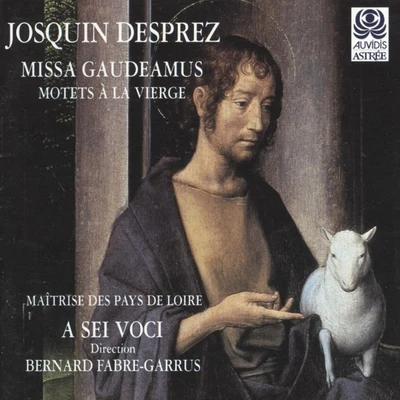 Josquin des Prez/Maîtrise des Pays de Loire/Bernard Fabre-Garrus/Ensemble a Sei Voci/A Sei Voci J. Desprez: Missa Gaudeamus & Motets à la Vierge - Desprez Recordings, Vol. 4