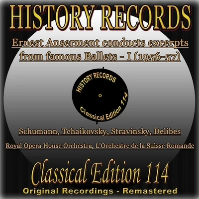 Royal Opera House Orchestra/Ernest Anserment/LOrchestre de la Suisse Romande History Records - Classical Edition 114 - Ernest Anserment conducts excerpts from famous Ballets I (Original Recordings - Remastered)