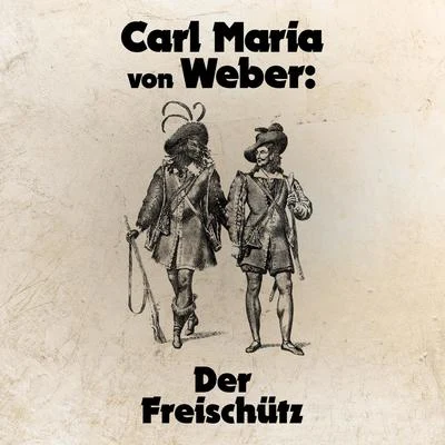 Carl Maria von Weber Carl Maria von Weber: Der Freischütz