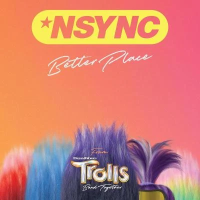 *NSYNC/Justin Timberlake Better Place (From TROLLS Band Together)