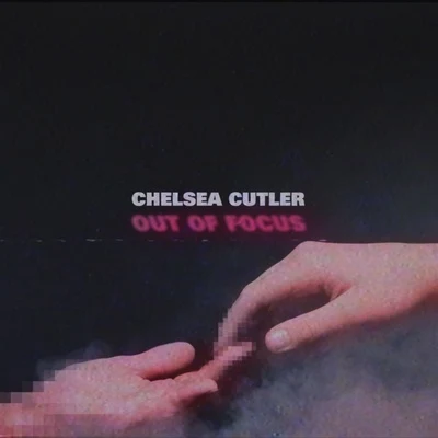 Chelsea Cutler Out of Focus