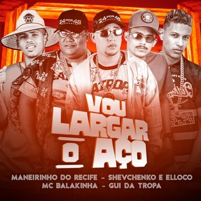 Mc Balakinha/Gui da Tropa/Shevchenko e Elloco/Maneirinho do Recife Vou Largar o Aço