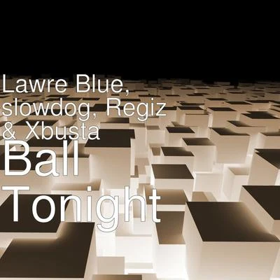 SlowDog/Xbusta/Lawre Blue/Regiz Ball Tonight