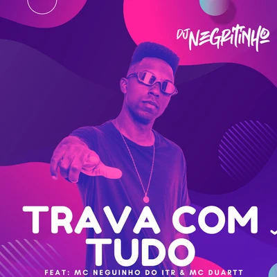 DJ Negritinho TRAVA COM TUDO (feat. MC Duartt & Mc Neguinho Do ITR)