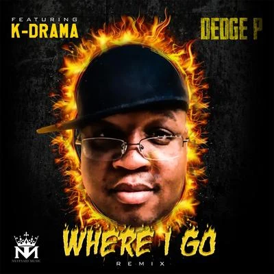 Dedge P Where I Go (feat. K-Drama) (Remix)