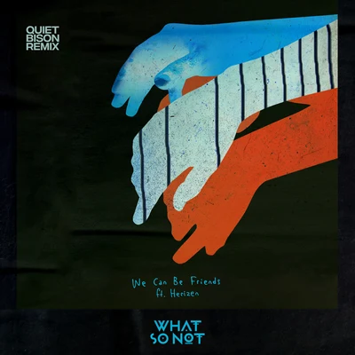 What So Not We Can Be Friends (feat. Herizen) [Quiet Bison Remix]