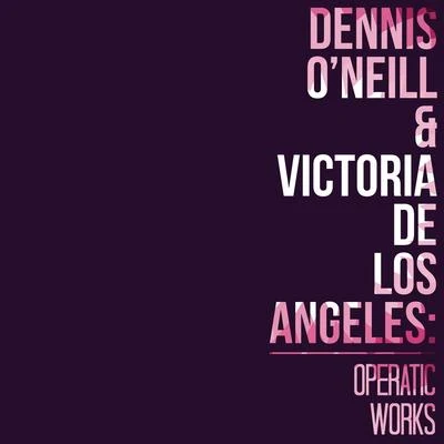 Antonio Somma Dennis ONeill & Victoria De Los Angeles: Operatic Works