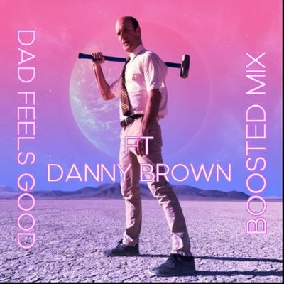 Danny Brown/Dad Feels Dad Feels Good (Boosted Mix) [feat. Danny Brown]