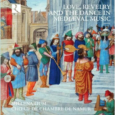 Choeur de Chambre de Namur/Millenarium Love, Revelry and the Dance in Mediæval Music