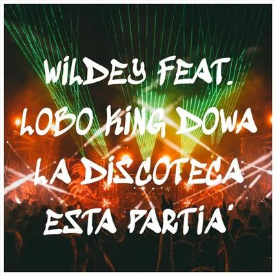 Wildey/Lobo King Dowa La Discoteca Esta Partia' (feat. Lobo King Dowa)