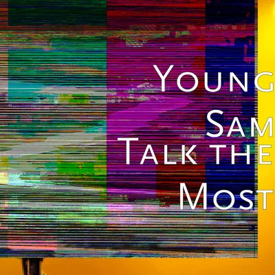 Young Sam Talk the Most