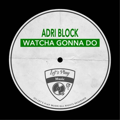 Adri Block Watcha Gonna Do