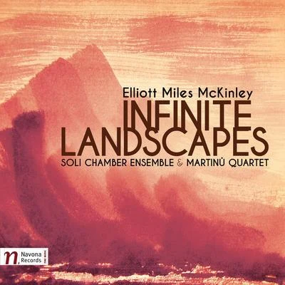 Soli Chamber Ensemble/Martinu Quartet Elliott Miles McKinley: Infinite Landscapes