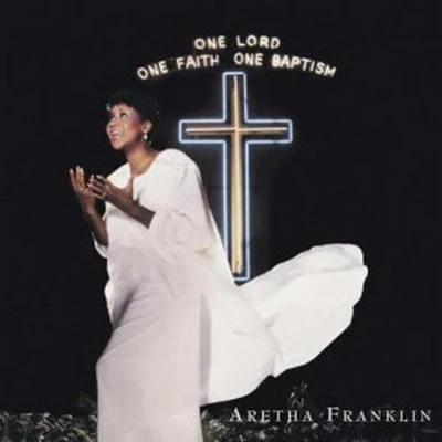 Aretha Franklin One Lord, One Faith, One Baptism