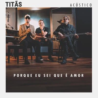 Titãs Porque Eu Sei Que É Amor (Acústico)