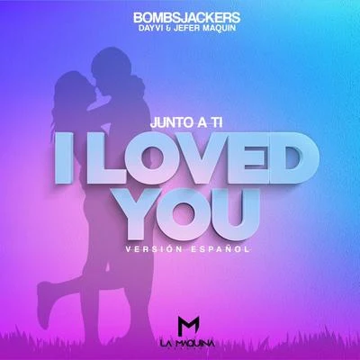 Dayvi/Bombsjackers/Jefer Maquin Junto a Ti (I Loved You)