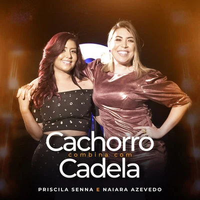 Priscila Senna/Naiara Azevedo Cachorro Combina com Cadela