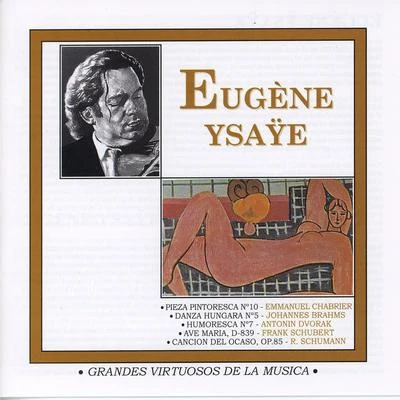 Eugène Ysaÿe Grandes Virtuosos de la Música: Eugène Ysaÿe