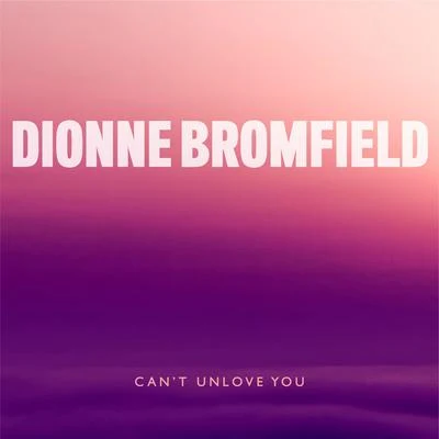 Dionne Bromfield Cant Unlove You