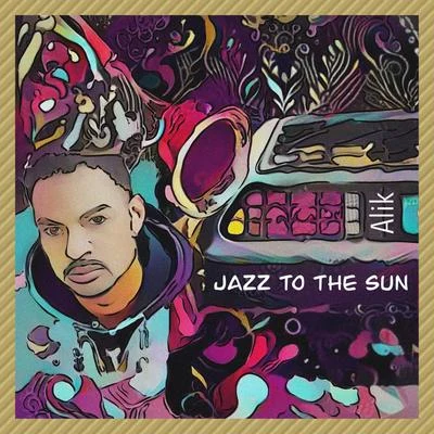 Alik Jazz To The Sun