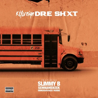 Kt Foreign Dre Shxt (feat. Slimmy B, Semnamekeek Obnoxiousass Yabbie)