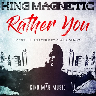 King Magnetic Rather You