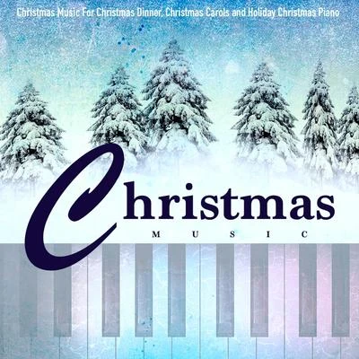 Christmas Music Christmas Music for Christmas Dinner, Christmas Carols and Holiday Christmas Piano