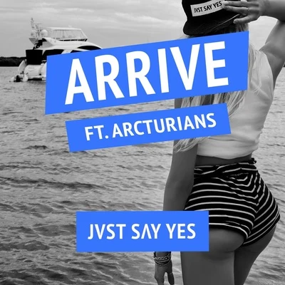 JVST SAY YES Arrive