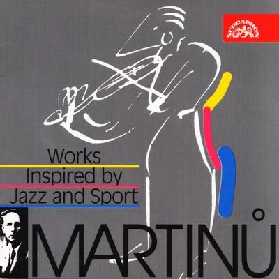 Karel Dlouhý Martinu: Works Inspired by Jazz and Sport