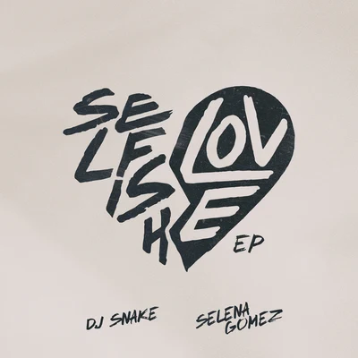 DJ Snake/Selena Gomez Selfish Love EP