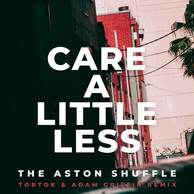 The Aston Shuffle Care A Little Less (Tobtok & Adam Griffin Remix)