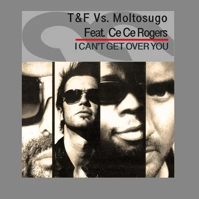 Moltosugo/T&F vs. Moltosugo feat. Ce Ce Rogers/T&F/Ce Ce Rogers I Cant Get over You