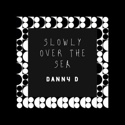 Danny D Slowly Over the Sea (Instrumental)